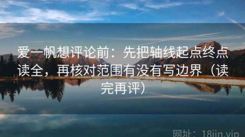 爱一帆想评论前：先把轴线起点终点读全，再核对范围有没有写边界（读完再评）