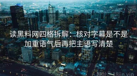 读黑料网四格拆解：核对字幕是不是加重语气后再把主语写清楚