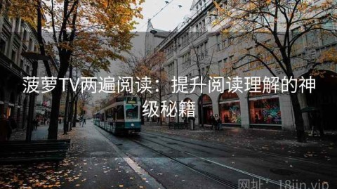 菠萝TV两遍阅读：提升阅读理解的神级秘籍