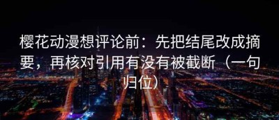 樱花动漫想评论前：先把结尾改成摘要，再核对引用有没有被截断（一句归位）