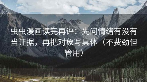 虫虫漫画读完再评：先问情绪有没有当证据，再把对象写具体（不费劲但管用）