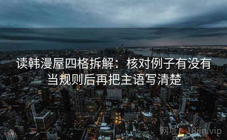 读韩漫屋四格拆解：核对例子有没有当规则后再把主语写清楚