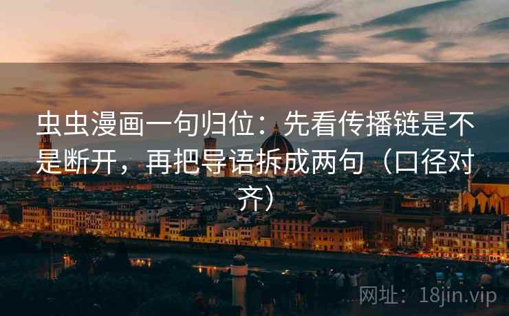 虫虫漫画一句归位：先看传播链是不是断开，再把导语拆成两句（口径对齐）