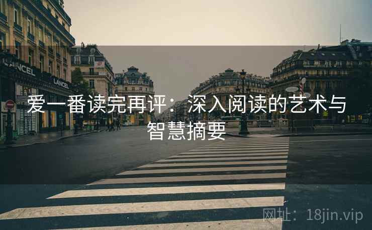 爱一番读完再评:深入阅读的艺术与智慧摘要 爱一番读完再评:深入阅读的艺术与智慧摘要