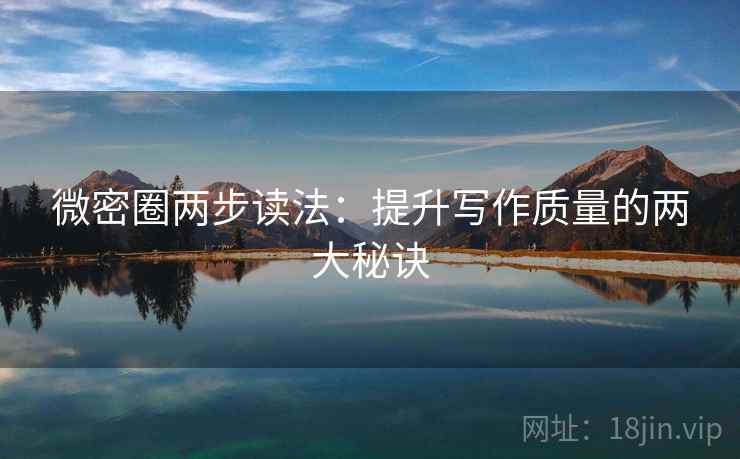 微密圈两步读法：提升写作质量的两大秘诀