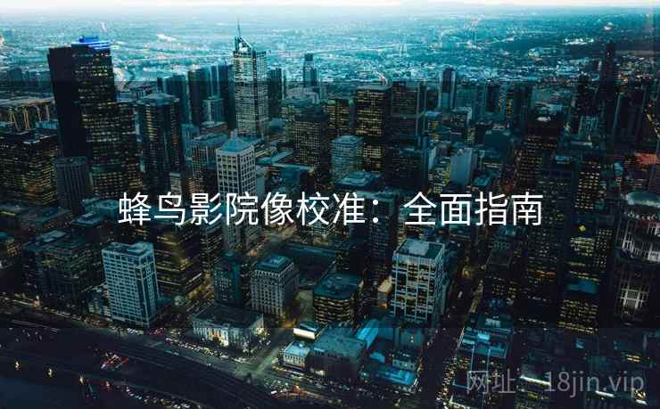 蜂鸟影院像校准：全面指南