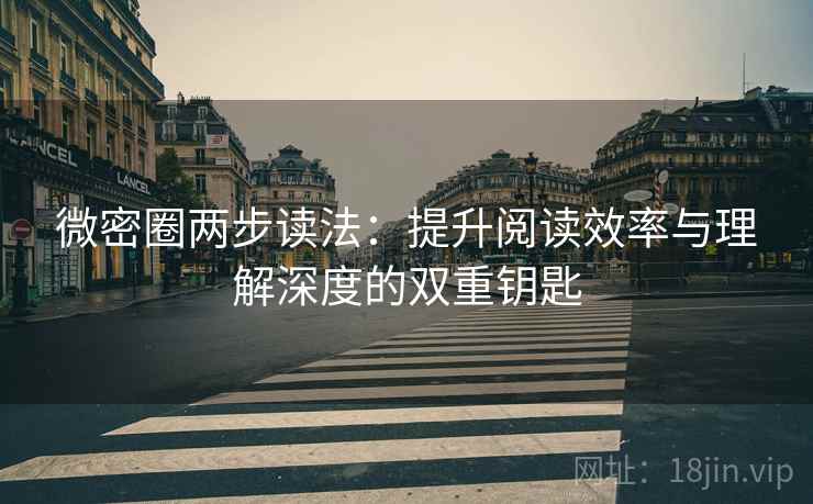 微密圈两步读法：提升阅读效率与理解深度的双重钥匙