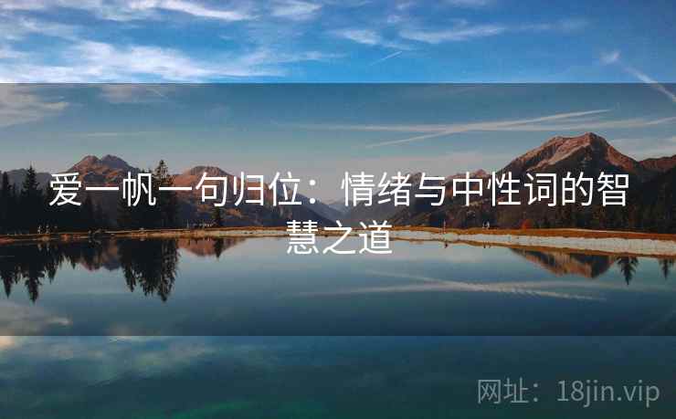 爱一帆一句归位：情绪与中性词的智慧之道