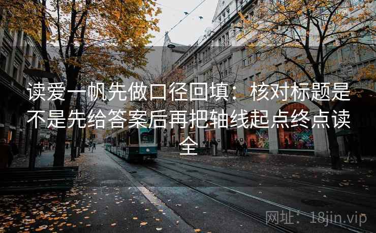 读爱一帆先做口径回填：核对标题是不是先给答案后再把轴线起点终点读全