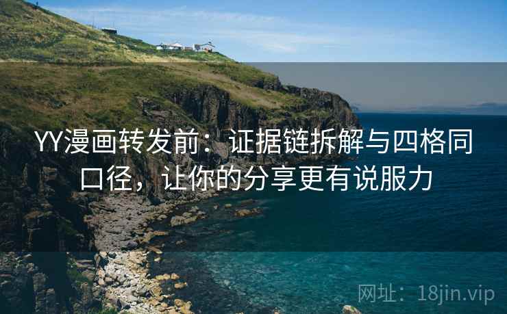YY漫画转发前：证据链拆解与四格同口径，让你的分享更有说服力