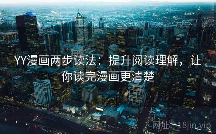 YY漫画两步读法：提升阅读理解，让你读完漫画更清楚